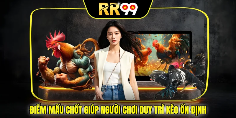 Điểm mấu chốt giúp người chơi duy trì kèo ổn định