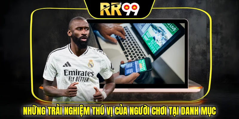 Những trải nghiệm thú vị của người chơi tại danh mục